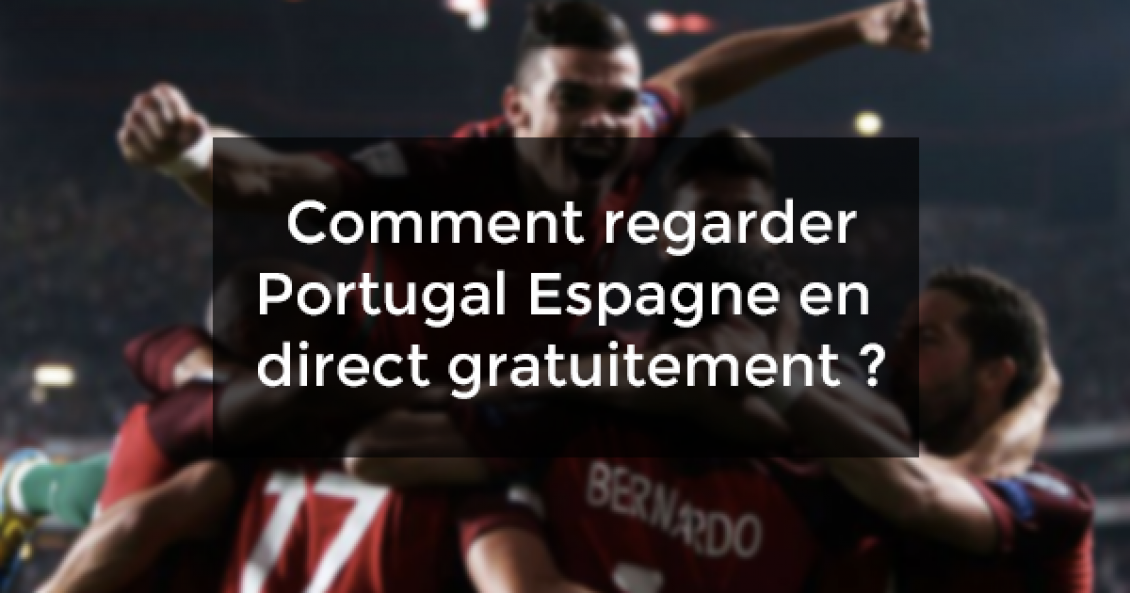 Comment regarder Portugal Espagne en direct gratuitement