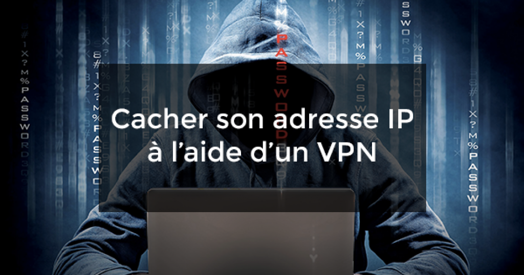 Comment cacher son adresse IP à l'aide d'un VPN