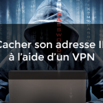 cacher son adresse IP à l'aide d'un VPN
