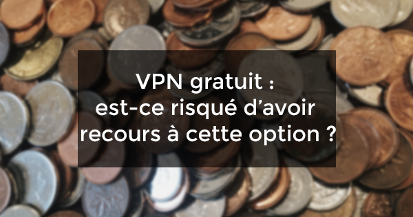 VPN gratuit risqué