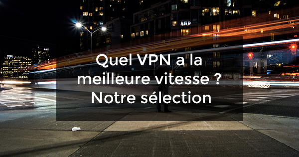 VPN meilleure vitesse