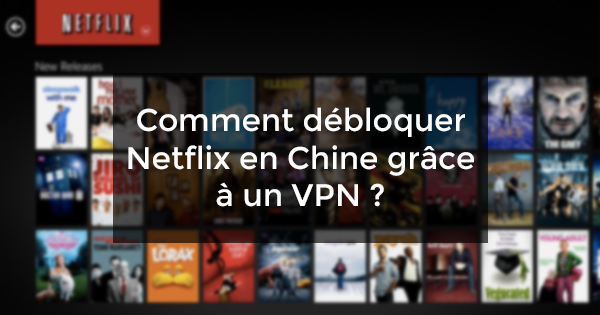 débloquer Netflix Chine