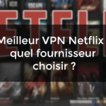 meilleur VPN Netflix
