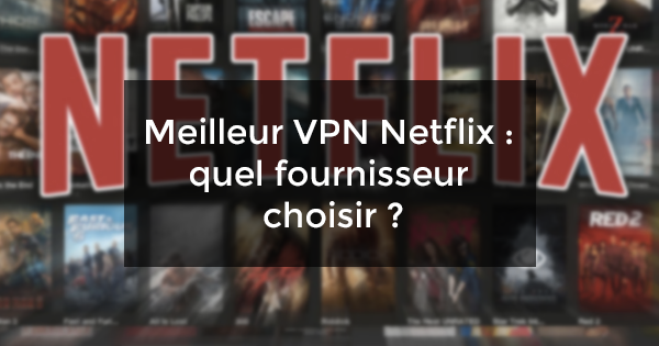 meilleur VPN Netflix