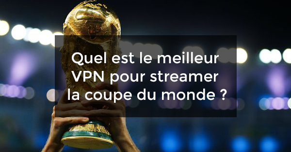 meilleur VPN streamer coupe du monde