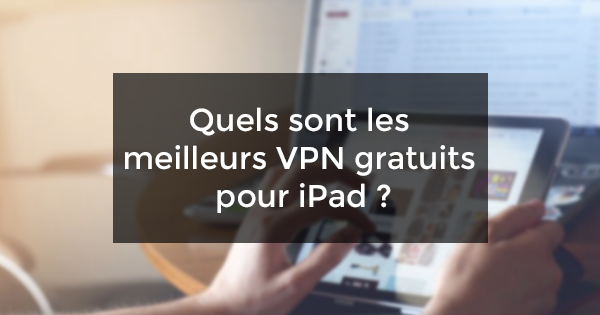 meilleurs VPN gratuits iPad.png