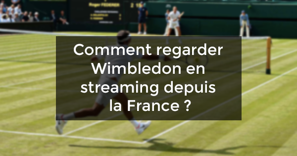 regarder Wimbledon en streaming depuis la France