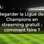 Regarder la Ligue des Champions en streaming gratuit