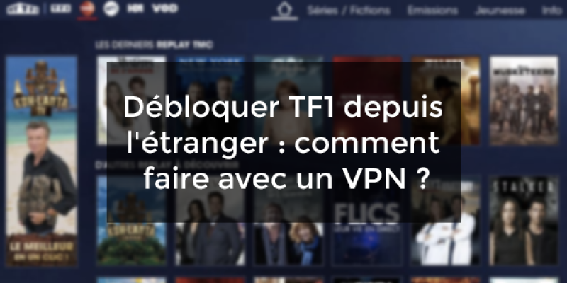 Débloquer TF1 depuis l’étranger : comment faire avec un VPN ?