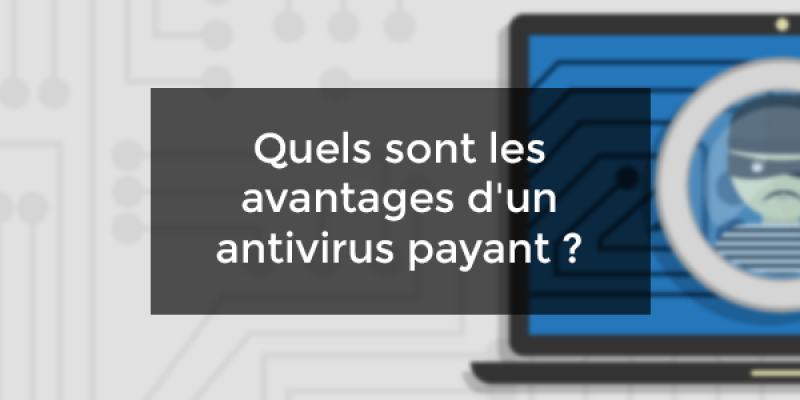 Quels sont les avantages d’un antivirus payant ?