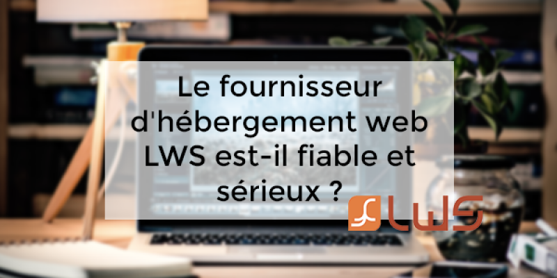 Le fournisseur d’hébergement web LWS est-il fiable et sérieux ?